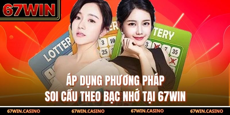 Áp dụng phương pháp soi cầu theo bạc nhớ tại 67WIN