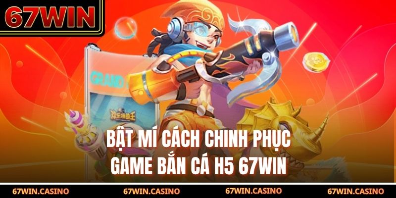 Bật mí cách chinh phục game bắn cá H5 67WIN