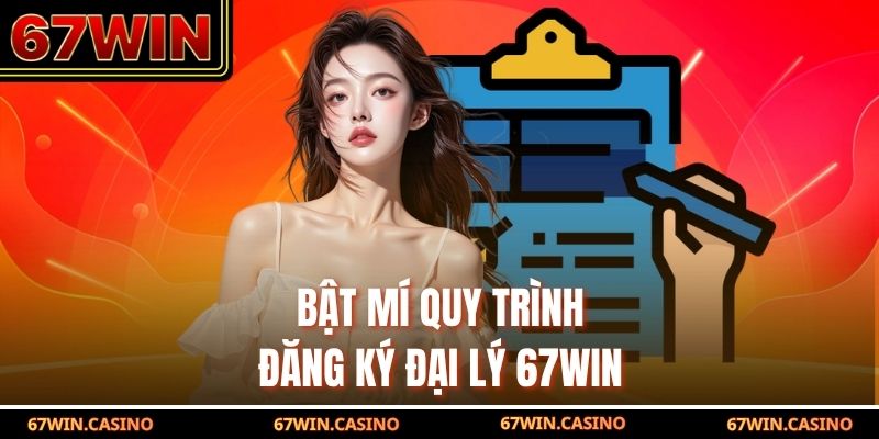 Bật mí quy trình đăng ký đại lý 67WIN