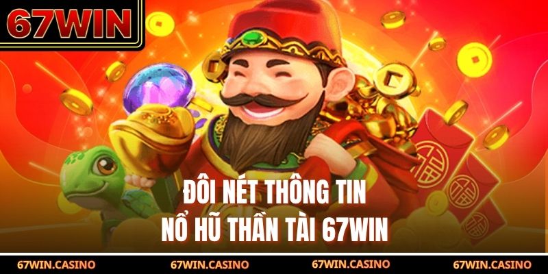 Đôi nét thông tin nổ hũ thần tài 67WIN