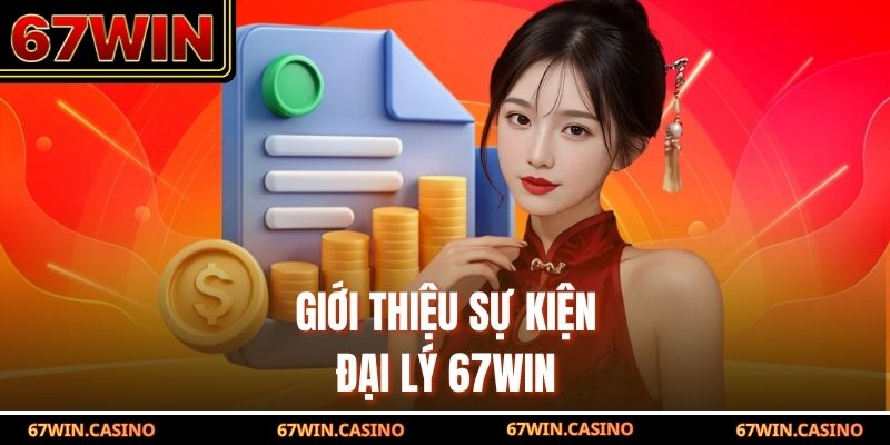 Giới thiệu sự kiện đại lý 67WIN