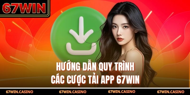 Hướng dẫn quy trình các cược tải app 67WIN