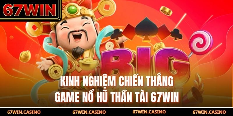 Kinh nghiệm chiến thắng game nổ hũ thần tài 67WIN