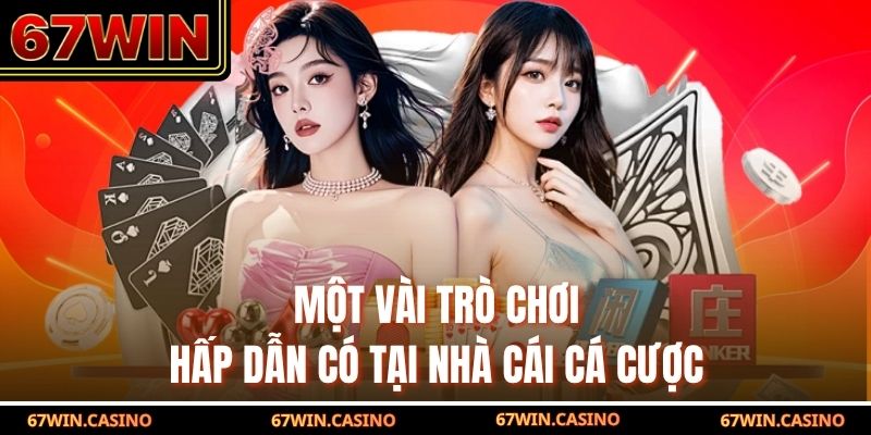 Một vài trò chơi hấp dẫn có tại nhà cái cá cược 67WIN