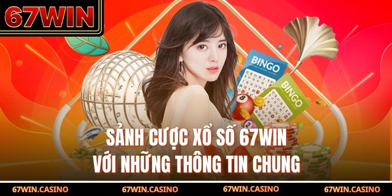 Sảnh cược xổ số 67WIN với những thông tin chung