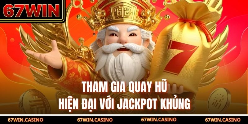 Nổ hũ 67win - Tham gia quay hũ hiện đại với jackpot khủng