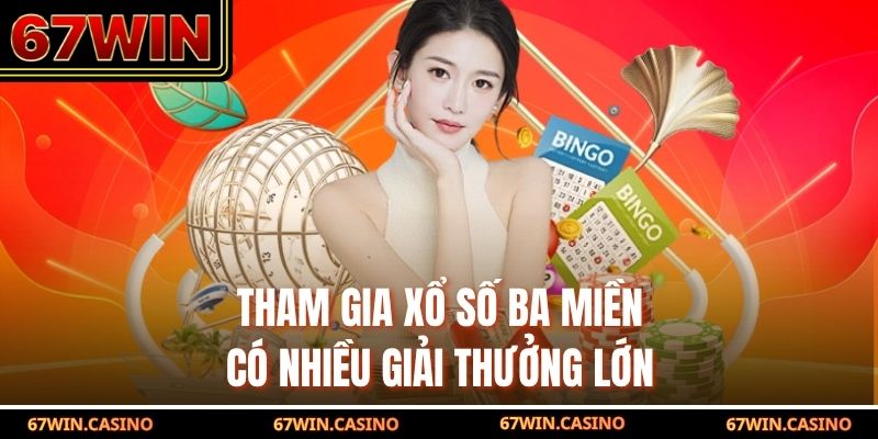 Tham gia xổ số ba miền có nhiều giải thưởng lớn