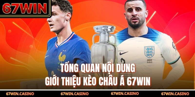 Tổng quan nội dung giới thiệu kèo châu Á 67WIN