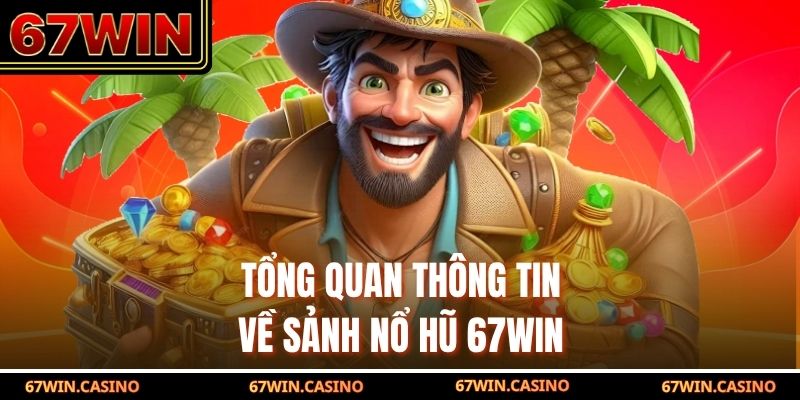 Tổng quan thông tin về sảnh nổ hũ 67WIN